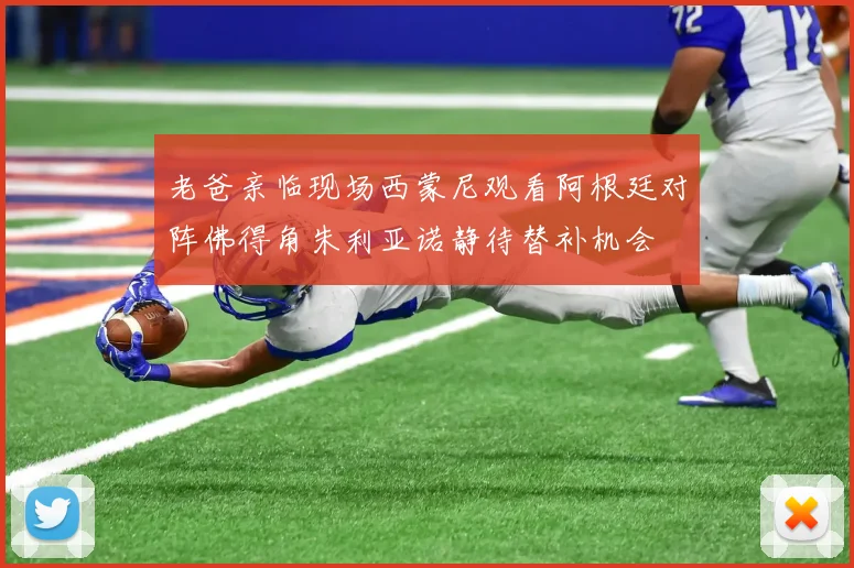 老爸亲临现场西蒙尼观看阿根廷对阵佛得角朱利亚诺静待替补机会